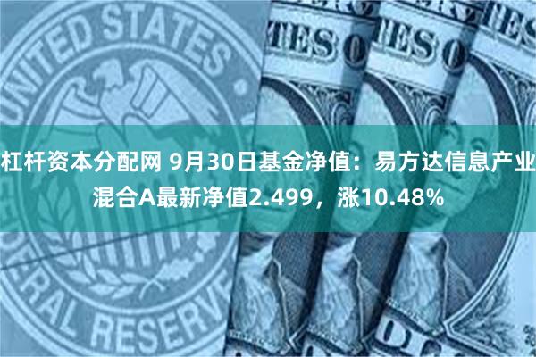 杠杆资本分配网 9月30日基金净值：易方达信息产业混合A最新净值2.499，涨10.48%